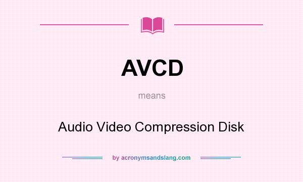What does AVCD mean? It stands for Audio Video Compression Disk
