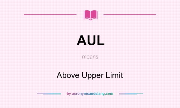 What does AUL mean? It stands for Above Upper Limit
