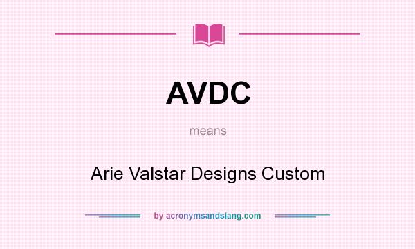 What does AVDC mean? It stands for Arie Valstar Designs Custom