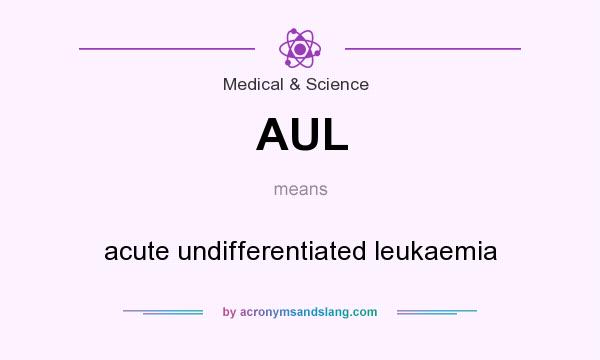 What does AUL mean? It stands for acute undifferentiated leukaemia