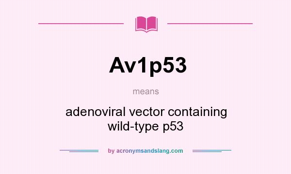 What does Av1p53 mean? It stands for adenoviral vector containing wild-type p53