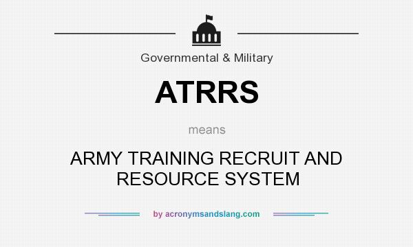 What does ATRRS mean? It stands for ARMY TRAINING RECRUIT AND RESOURCE SYSTEM