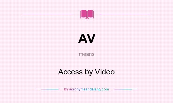 What does AV mean? It stands for Access by Video