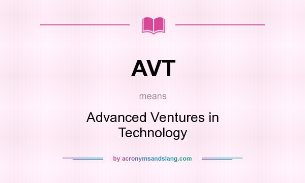 What does AVT mean? It stands for Advanced Ventures in Technology
