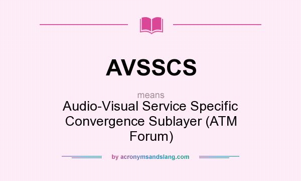 What does AVSSCS mean? It stands for Audio-Visual Service Specific Convergence Sublayer (ATM Forum)