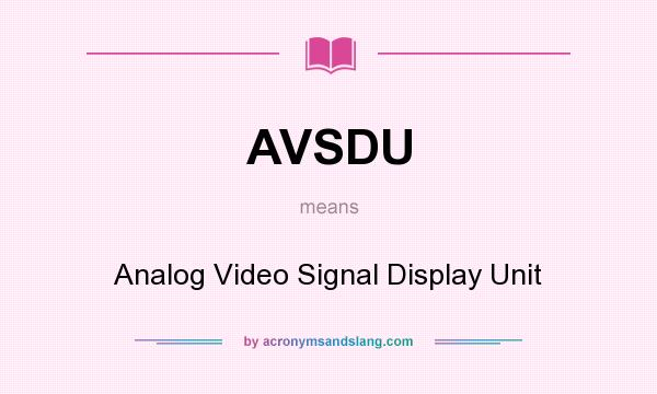 What does AVSDU mean? It stands for Analog Video Signal Display Unit