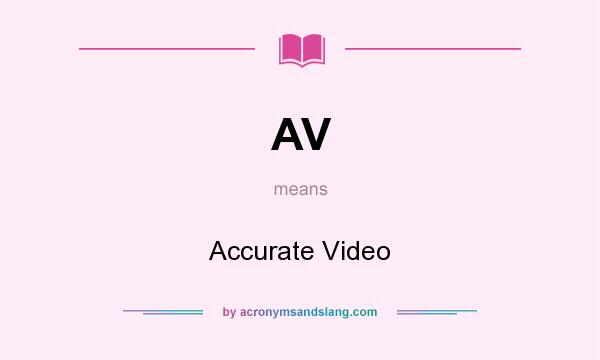 What does AV mean? It stands for Accurate Video
