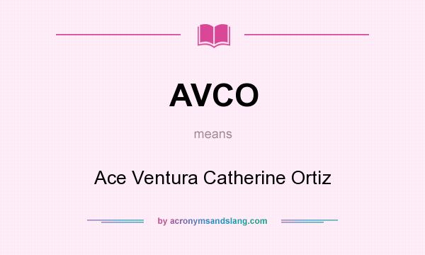 What does AVCO mean? It stands for Ace Ventura Catherine Ortiz