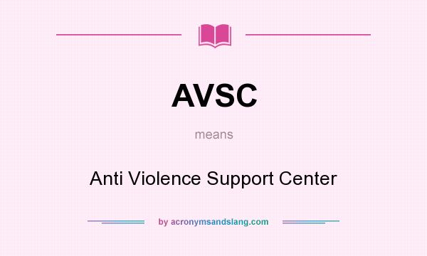 What does AVSC mean? It stands for Anti Violence Support Center