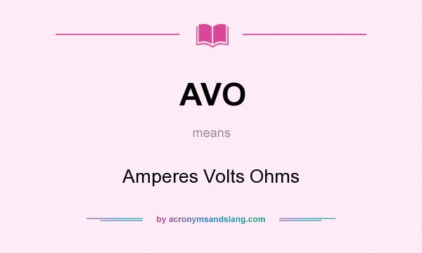 What does AVO mean? It stands for Amperes Volts Ohms