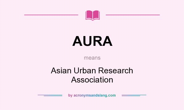 What does AURA mean? It stands for Asian Urban Research Association