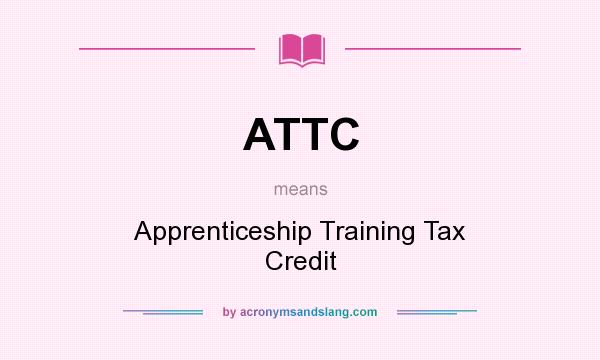 What does ATTC mean? It stands for Apprenticeship Training Tax Credit