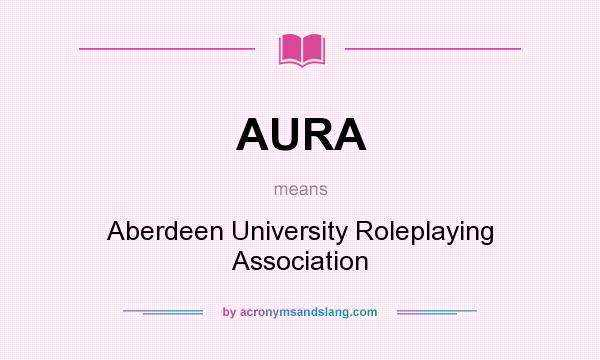 What does AURA mean? It stands for Aberdeen University Roleplaying Association