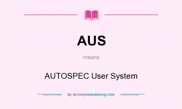 What does AUS mean? It stands for AUTOSPEC User System