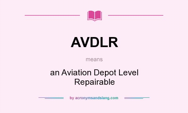 What does AVDLR mean? It stands for an Aviation Depot Level Repairable