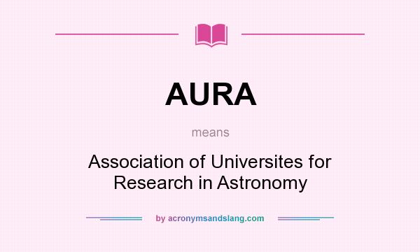 What does AURA mean? It stands for Association of Universites for Research in Astronomy