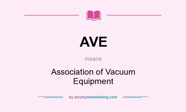 What does AVE mean? It stands for Association of Vacuum Equipment