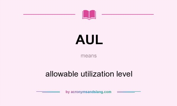 What does AUL mean? It stands for allowable utilization level