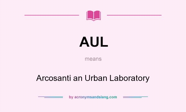 What does AUL mean? It stands for Arcosanti an Urban Laboratory