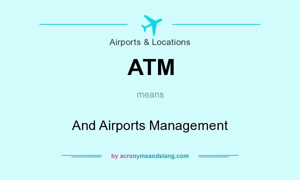 What does ATM mean? It stands for And Airports Management