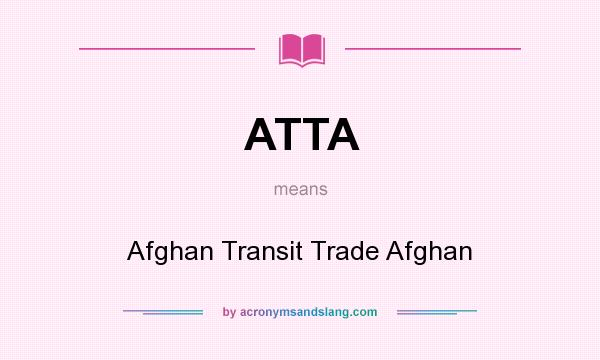 What does ATTA mean? It stands for Afghan Transit Trade Afghan