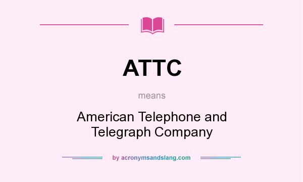 What does ATTC mean? It stands for American Telephone and Telegraph Company