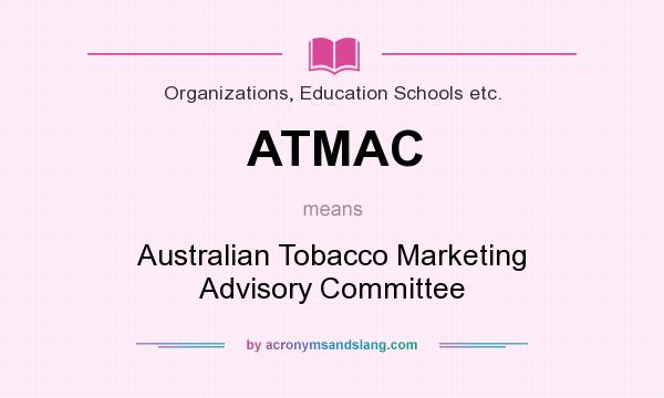 What does ATMAC mean? It stands for Australian Tobacco Marketing Advisory Committee