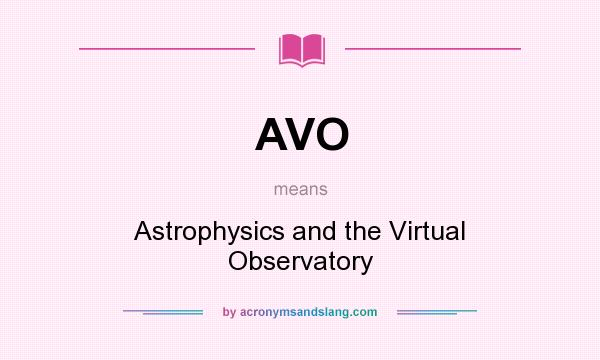 What does AVO mean? It stands for Astrophysics and the Virtual Observatory