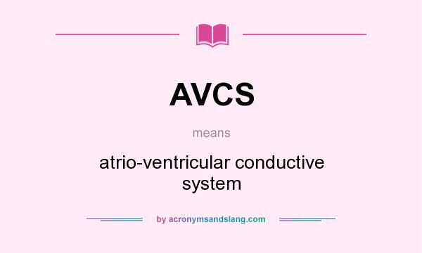 What does AVCS mean? It stands for atrio-ventricular conductive system