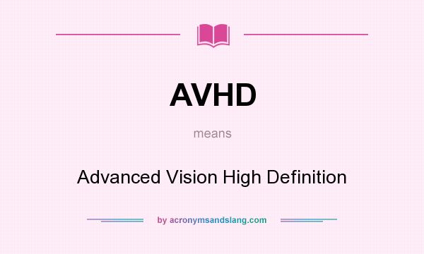 What does AVHD mean? It stands for Advanced Vision High Definition