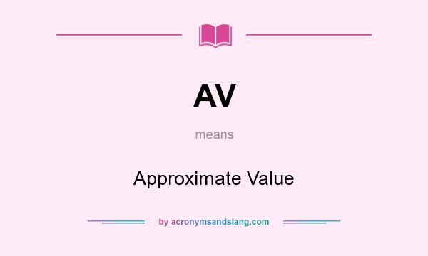 What does AV mean? It stands for Approximate Value