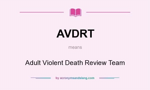 What does AVDRT mean? It stands for Adult Violent Death Review Team