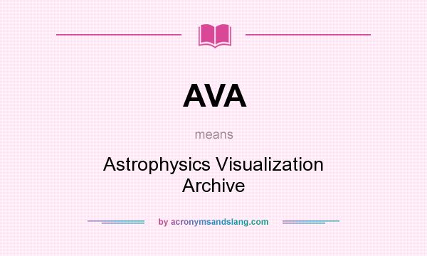 What does AVA mean? It stands for Astrophysics Visualization Archive