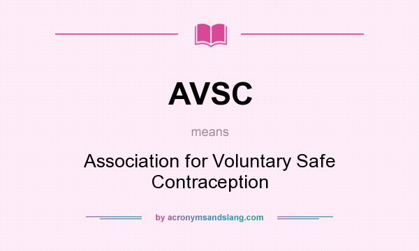 What does AVSC mean? It stands for Association for Voluntary Safe Contraception
