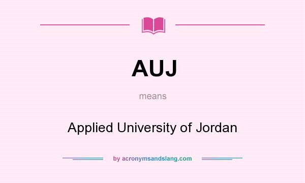 What does AUJ mean? It stands for Applied University of Jordan