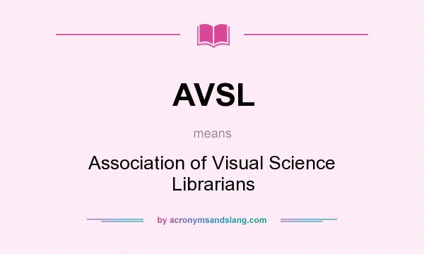 What does AVSL mean? It stands for Association of Visual Science Librarians