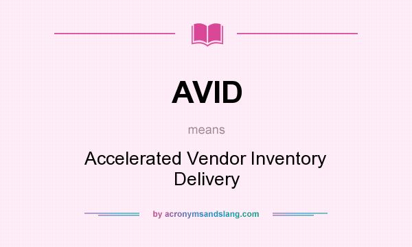 What does AVID mean? It stands for Accelerated Vendor Inventory Delivery