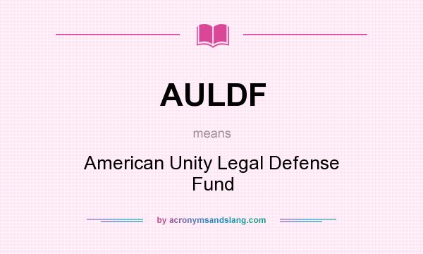 What does AULDF mean? It stands for American Unity Legal Defense Fund