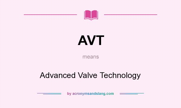 What does AVT mean? It stands for Advanced Valve Technology