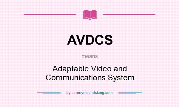 What does AVDCS mean? It stands for Adaptable Video and Communications System