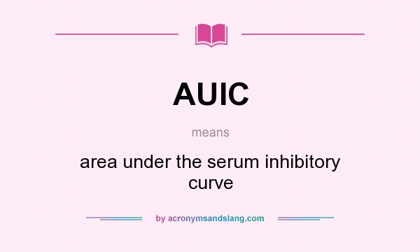 What does AUIC mean? It stands for area under the serum inhibitory curve