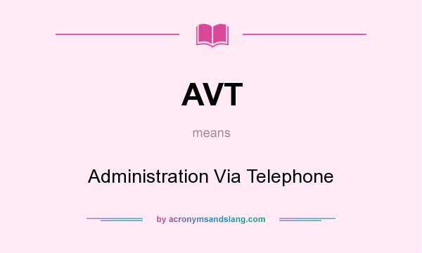 What does AVT mean? It stands for Administration Via Telephone