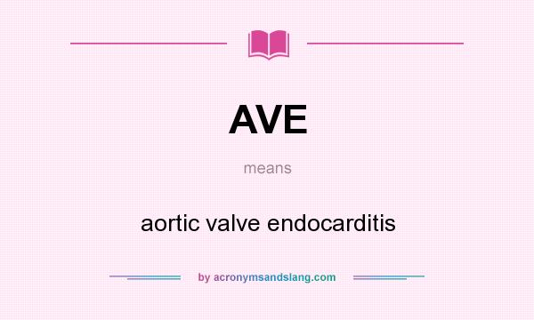 What does AVE mean? It stands for aortic valve endocarditis