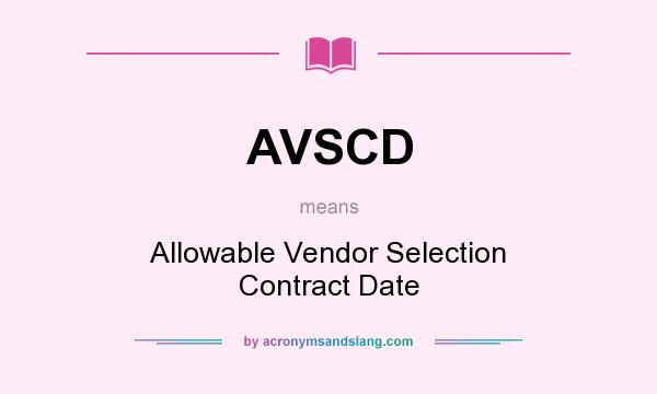 What does AVSCD mean? It stands for Allowable Vendor Selection Contract Date