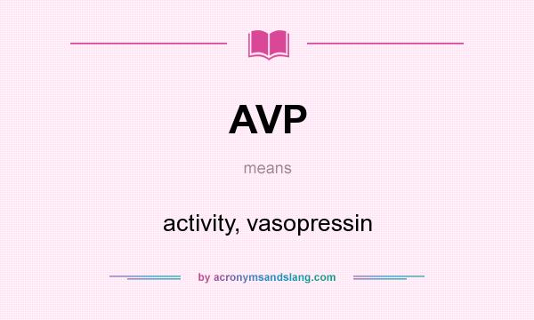 What does AVP mean? It stands for activity, vasopressin