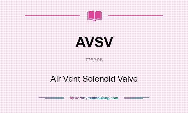 What does AVSV mean? It stands for Air Vent Solenoid Valve