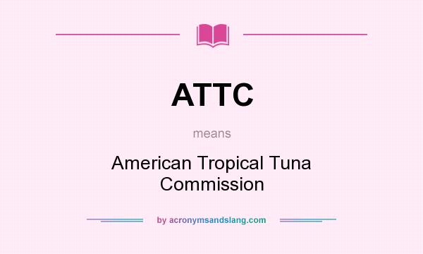 What does ATTC mean? It stands for American Tropical Tuna Commission