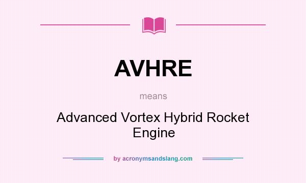 What does AVHRE mean? It stands for Advanced Vortex Hybrid Rocket Engine