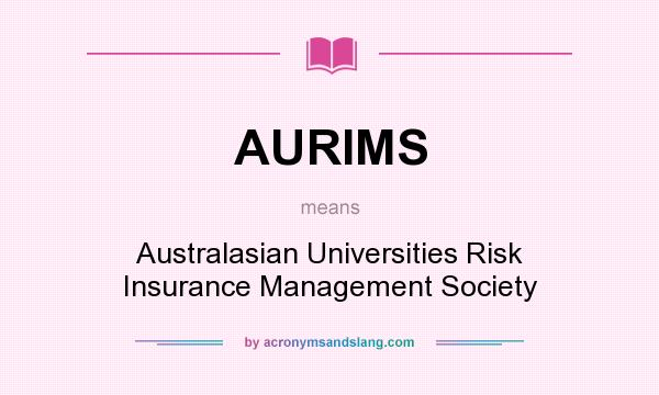 What does AURIMS mean? It stands for Australasian Universities Risk Insurance Management Society
