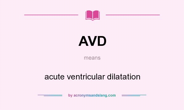 What does AVD mean? It stands for acute ventricular dilatation